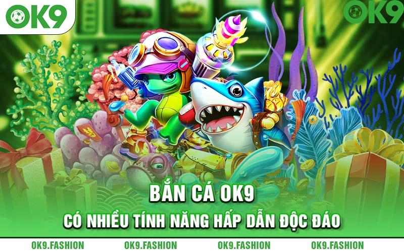 Bắn cá ok9- Nhiều tính năng độc đáo