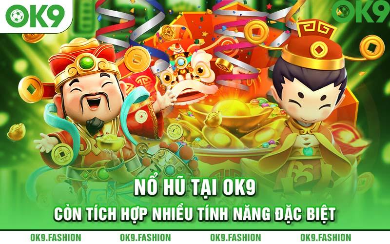 Nổ hũ tại OK9 còn tích hợp nhiều tính năng đặc biệt