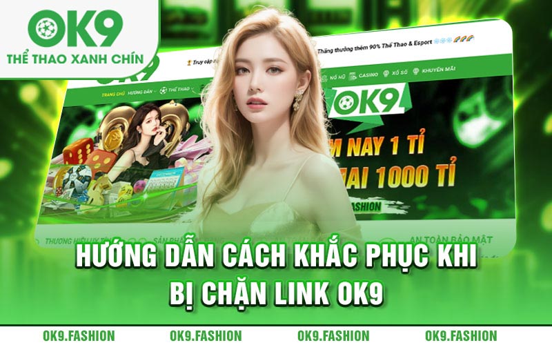 Hướng dẫn khắc phục khi bị chặn link Ok9 