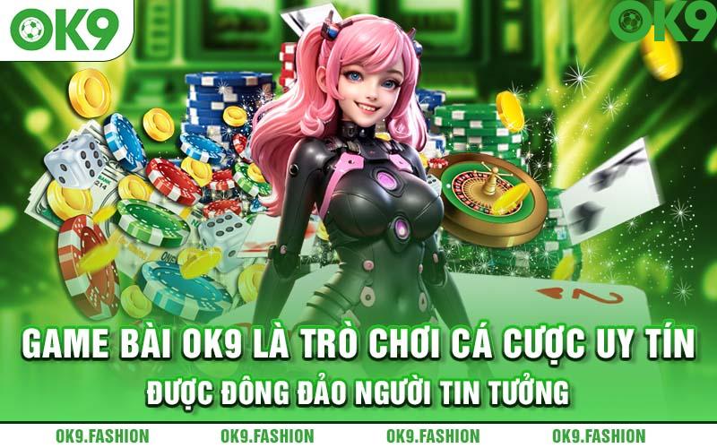 Game bài OK9 là trò chơi cá cược uy tín được đông đảo người tin tưởng