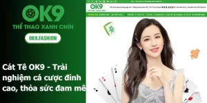 Cát Tê OK9 - Trải nghiệm cá cược đỉnh cao, thỏa sức đam mê