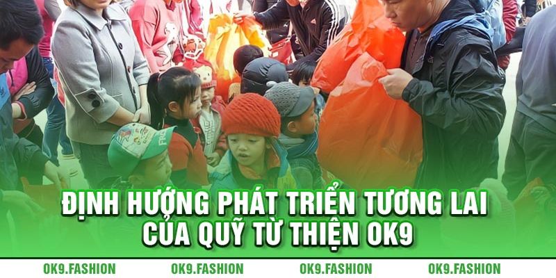 Định hướng tương lai của quỹ từ thiện Ok9
